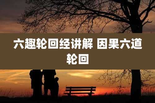 六趣轮回经讲解 因果六道轮回