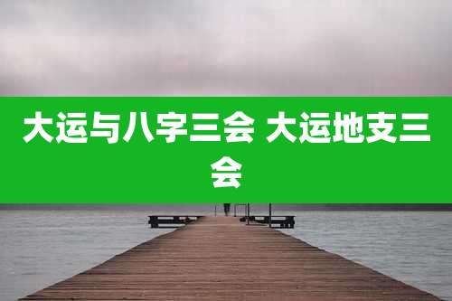 大运与八字三会 大运地支三会
