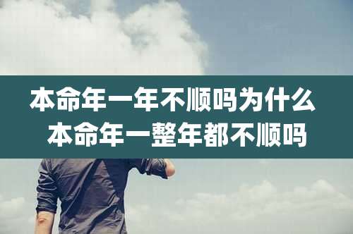 本命年一年不顺吗为什么 本命年一整年都不顺吗