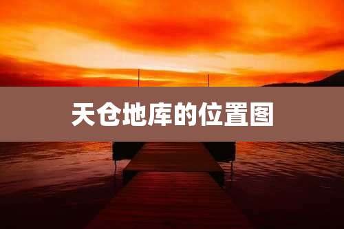 天仓地库的位置图