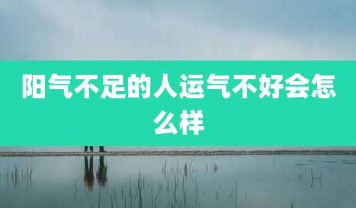 阳气不足的人运气不好会怎么样