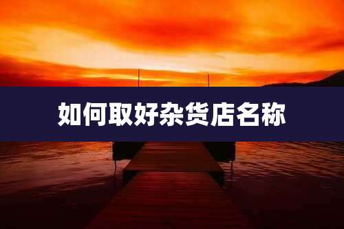 如何取好杂货店名称