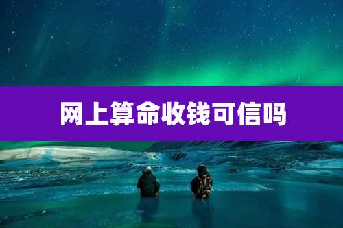 网上算命收钱可信吗