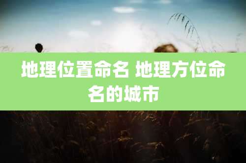 地理位置命名 地理方位命名的城市