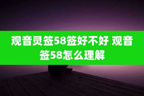 观音灵签58签好不好 观音签58怎么理解