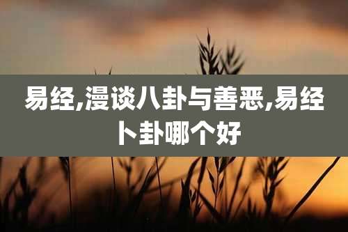 易经,漫谈八卦与善恶,易经卜卦哪个好