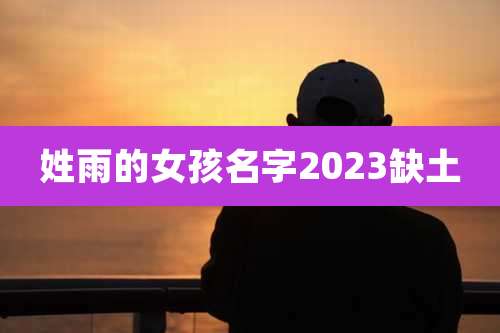 姓雨的女孩名字2023缺土