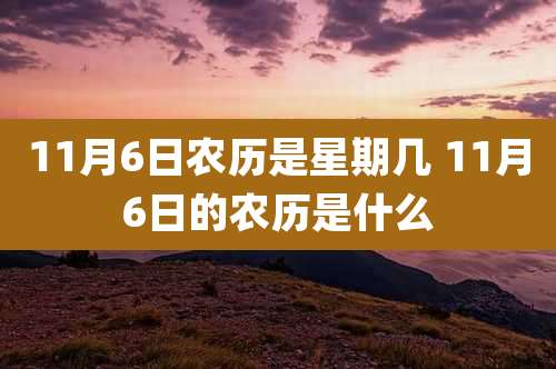 11月6日农历是星期几 11月6日的农历是什么