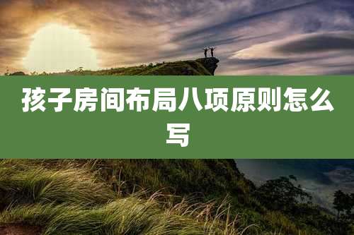 孩子房间布局八项原则怎么写