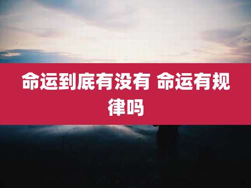 命运到底有没有 命运有规律吗