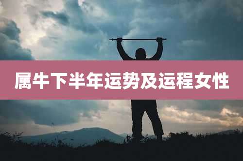 属牛下半年运势及运程女性