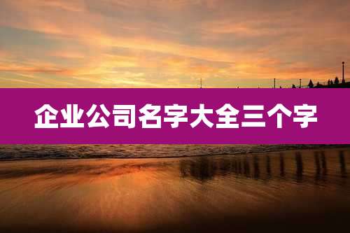 企业公司名字大全三个字