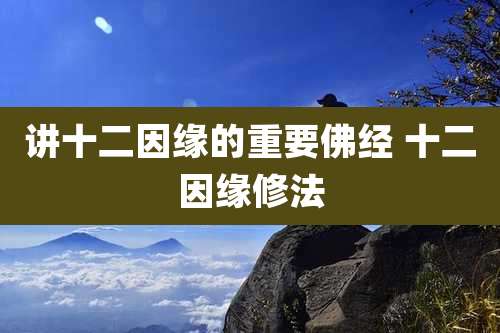 讲十二因缘的重要佛经 十二因缘修法