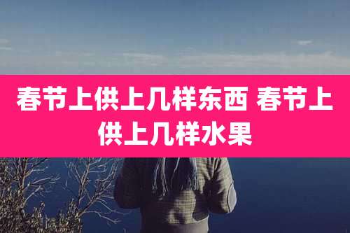 春节上供上几样东西 春节上供上几样水果