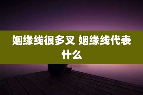 姻缘线很多叉 姻缘线代表什么