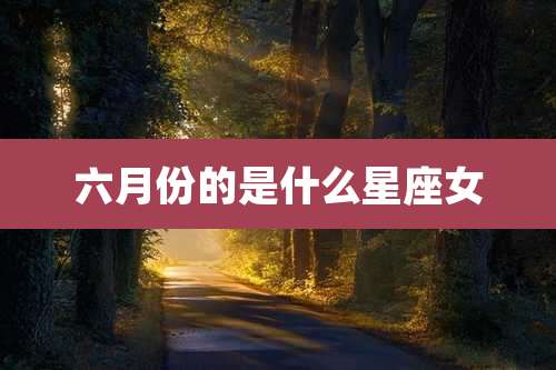 六月份的是什么星座女