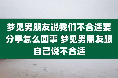 梦见男朋友说我们不合适要分手怎么回事 梦见男朋友跟自己说不合适