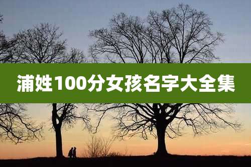 浦姓100分女孩名字大全集