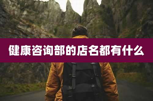 健康咨询部的店名都有什么