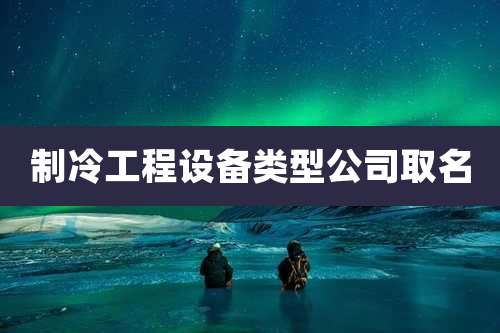 制冷工程设备类型公司取名