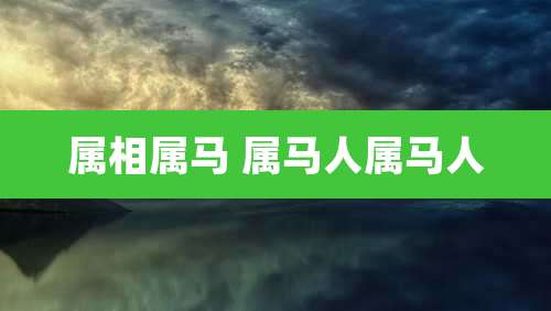属相属马 属马人属马人