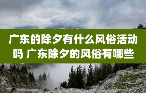广东的除夕有什么风俗活动吗 广东除夕的风俗有哪些
