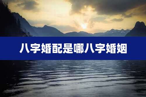 八字婚配是哪八字婚姻