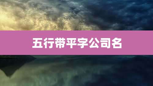 五行带平字公司名