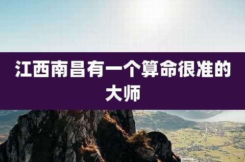 江西南昌有一个算命很准的大师