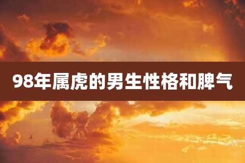 98年属虎的男生性格和脾气