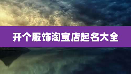 开个服饰淘宝店起名大全