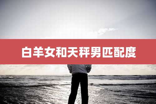 白羊女和天秤男匹配度