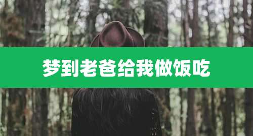 梦到老爸给我做饭吃
