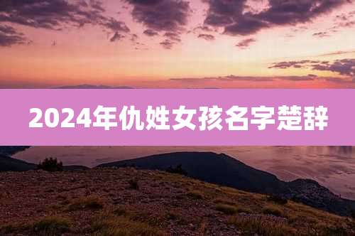 2024年仇姓女孩名字楚辞