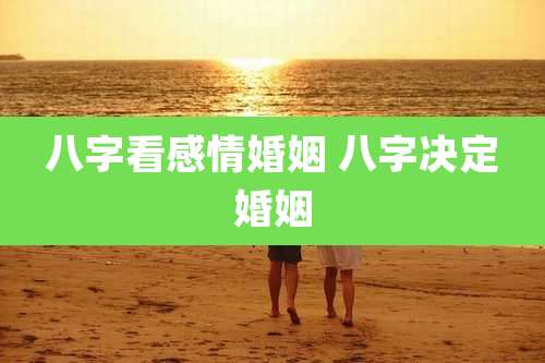 八字看感情婚姻 八字决定婚姻