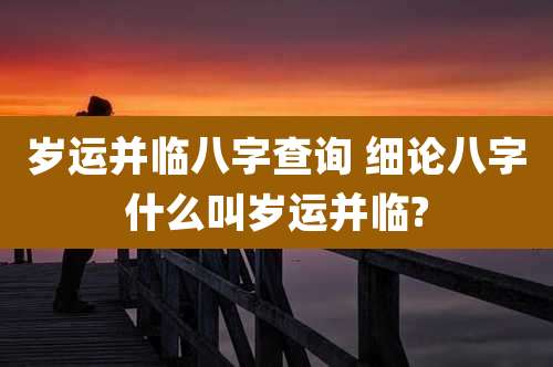 岁运并临八字查询 细论八字什么叫岁运并临?