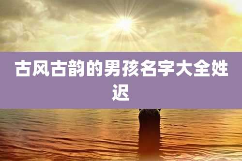 古风古韵的男孩名字大全姓迟