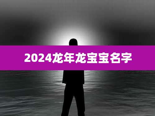 2024龙年龙宝宝名字