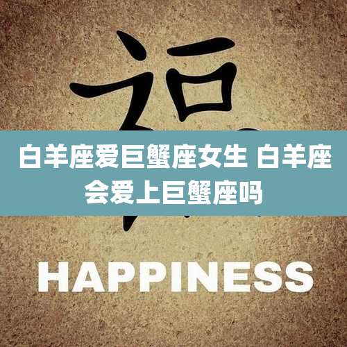 白羊座爱巨蟹座女生 白羊座会爱上巨蟹座吗