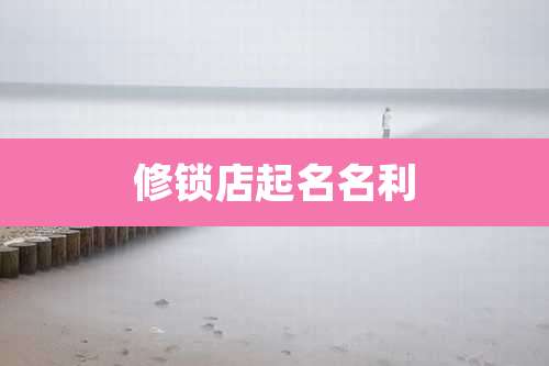 修锁店起名名利
