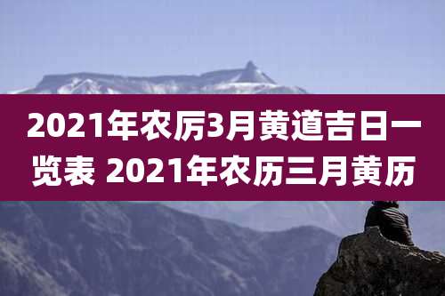 2021年农厉3月黄道吉日一览表 2021年农历三月黄历