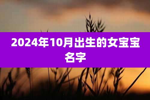 2024年10月出生的女宝宝名字