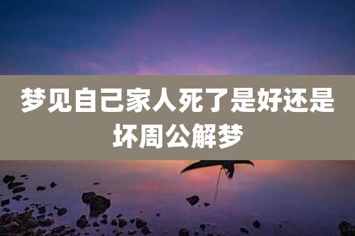 梦见自己家人死了是好还是坏周公解梦