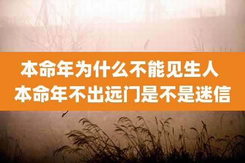 本命年为什么不能见生人 本命年不出远门是不是迷信