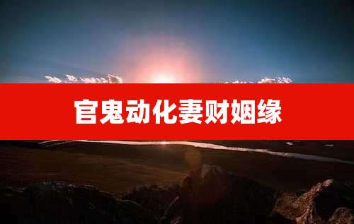 官鬼动化妻财姻缘