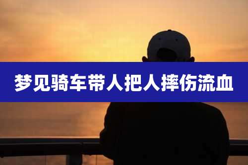 梦见骑车带人把人摔伤流血