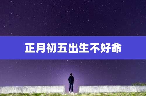 正月初五出生不好命