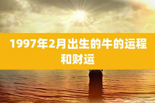 1997年2月出生的牛的运程和财运