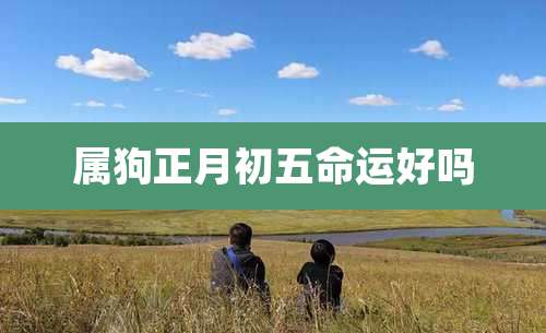 属狗正月初五命运好吗