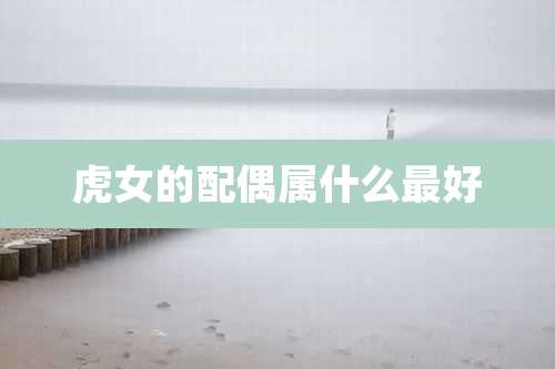 虎女的配偶属什么最好